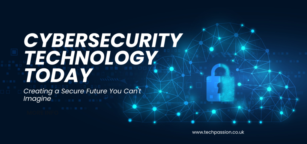 A digital illustration with a cloud-shaped design featuring a lock icon. Text reads "Cybersecurity Technology Today: Creating a Secure Future You Can't Imagine." The website URL "www.techpassion.co.uk" is displayed at the bottom.